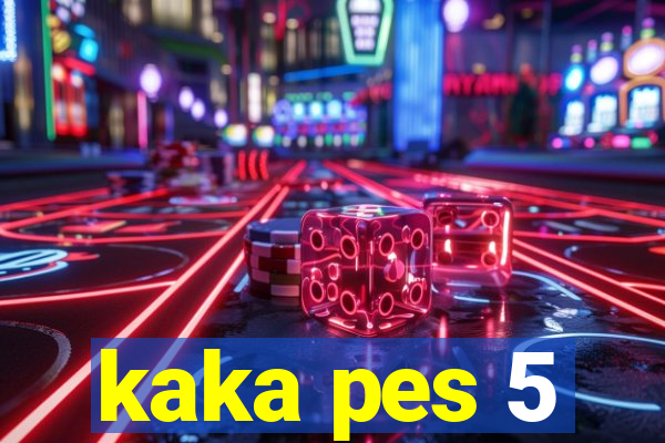 kaka pes 5